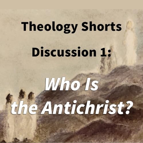 E17 E01 Theology Shorts - Discussion 1: Who Is the Antichrist? Podcast Por arte de portada