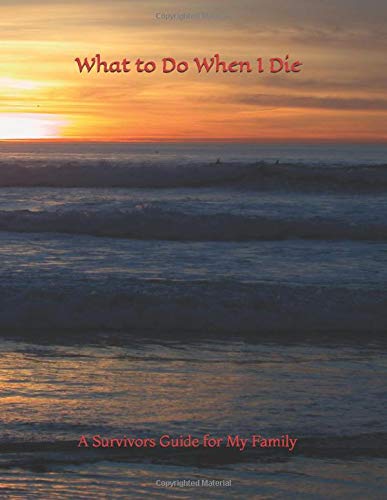 WHAT TO DO WHEN I DIE: Everything You Need To Know and Do When I'm Gone (Funeral Details, Estate Planning, Assets Overview, Final Message for My Loved Ones... 8.5 x 11)