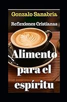 Alimento Para El Esp?ritu: Reflexiones cristianas que enriquecer?n tu vida. Tomo 1. B08FKS7YNW Book Cover