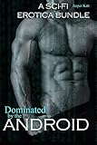 Dominated by the Android: A Sci-Fi Erotica Bundle [3 Stories]