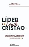  Líder Coach Cristão: Um guia prático para aplicar a metodologia do coaching e liderar melhor (Portuguese Edition)