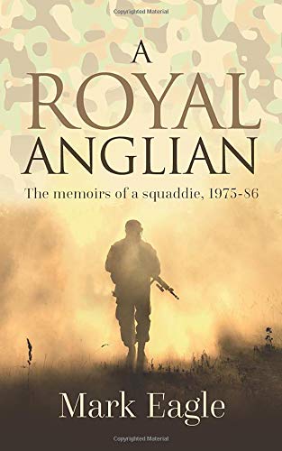 A ROYAL ANGLIAN: MEMOIRS OF A SQUADDIE 1975-86