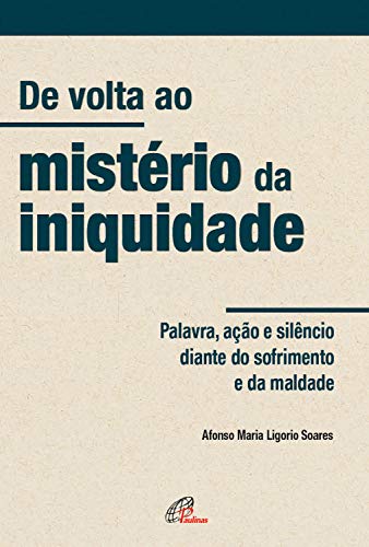 De volta ao mistério da iniquidade: Palavra, ação e silêncio diante do sofrimento e da maldade