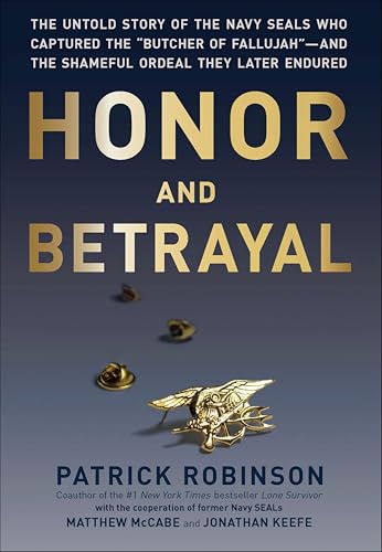 Honor and Betrayal: The Untold Story of the Navy SEALs Who Captured the 'Butcher of Fallujah'—and the Shameful Ordeal They Later Endured