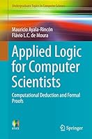 Applied Logic for Computer Scientists: Computational Deduction and Formal Proofs 3319516515 Book Cover