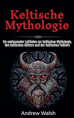 Keltische Mythologie: Ein umfassender Leitfaden zur keltischen Mythologie, den keltischen Göttern und der keltischen Folklore