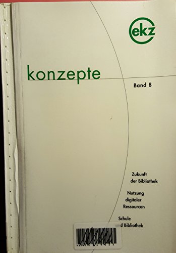 konzepte Band 8 – Zukunft der Bibliothek – Nutzung digitaler Ressourcen – Schule und Bibliothek