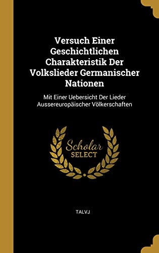 Versuch Einer Geschichtlichen Charakteristik Der Volkslieder Germanischer Nationen: Mit Einer Uebersicht Der Lieder Aussereuropäischer Völkerschaften (German Edition)