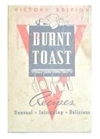 BURNT TOAST, RECIPES UNUSUAL, INTRIGUING, DELICIOUS [VICTORY EDITION] B00KI7UKMI Book Cover