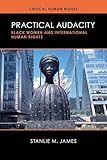 Practical Audacity: Black Women and International Human Rights (Critical Human Rights)