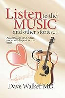 Listen to the Music and other stories: An anthology of Christian stories that speak to your heart 1704248752 Book Cover