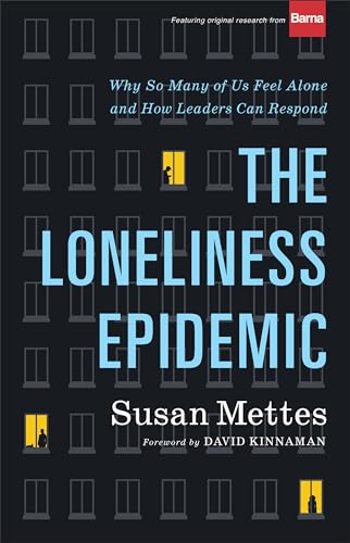 The Loneliness Epidemic: Why So Many of Us Feel Alone--and How Leaders Can Respond