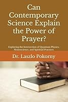 Can Contemporary Science Explain the Power of Prayer?: Exploring the Intersection of Quantum Physics, Neuroscience, and Spiritual Practices B0G2LGLB7N Book Cover