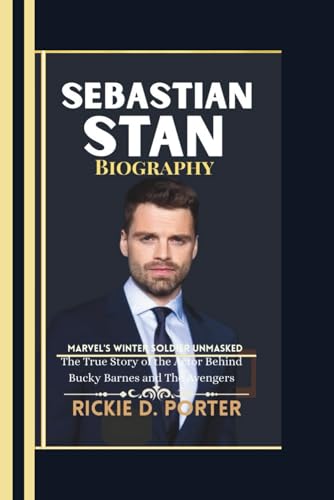 Sebastian Stan Biography: Marvel’s Winter Soldier Unmasked--The True Story of the Actor Behind Bucky Barnes and The Avengers