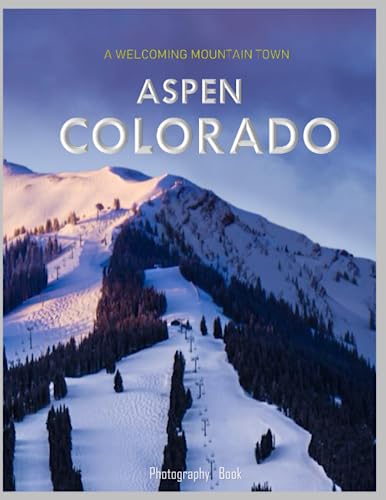 ASPEN COLORADO Photography Book: A Mind-Blowing Tour of Aspen Town,Colorado Photography Book: for People Of All Ages Who Love Tourism & Travel.....Relaxing & Meditation - Paperback.July 9,2023.