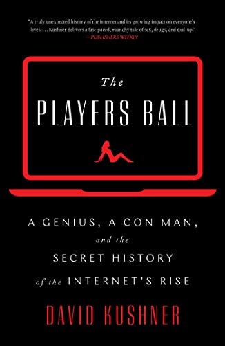 The Players Ball: A Genius, a Con Man, and the Secret History of the Internet's Rise