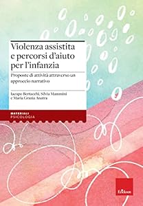 Vedi scheda su Amazon Violenza assistita e percorsi d'aiuto per l'infanzia. Proposte di attività attraverso un approccio narrativo