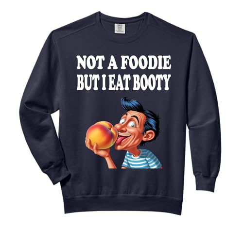 Not A Foodie But I Eat Booty Funny Ass Adult Humor Comfort Colors Adult Sweatshirt