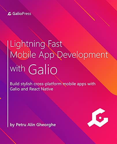 Lightning Fast Mobile App Development with Galio: Build stylish cross-platform mobile apps with Galio and React Native