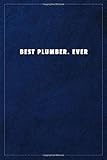  Best Plumber. EverBest Plumber. Ever: Lined notebook - 108 pages, high quality cover and (6 x 9) inches in size.