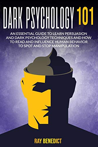 Dark Psychology 101: An Essential Guide to Learn Persuasion and Dark Psychology Techniques and How to Read and Influence Human Behavior to Spot and Stop Manipulation