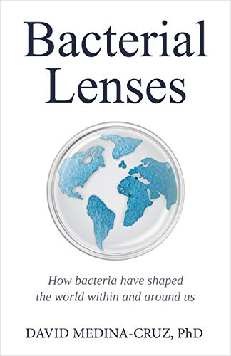 Bacterial Lenses: How bacteria have shaped the world within and around us
