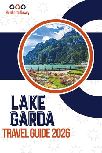 LAKE GARDA TRAVEL GUIDE 2026: Complete Visitor’s Companion for Italy’s...