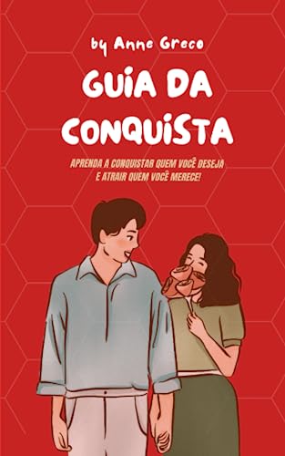 GUIA DA CONQUISTA - Como conquistar a pessoa que você deseja! (Portuguese Edition)