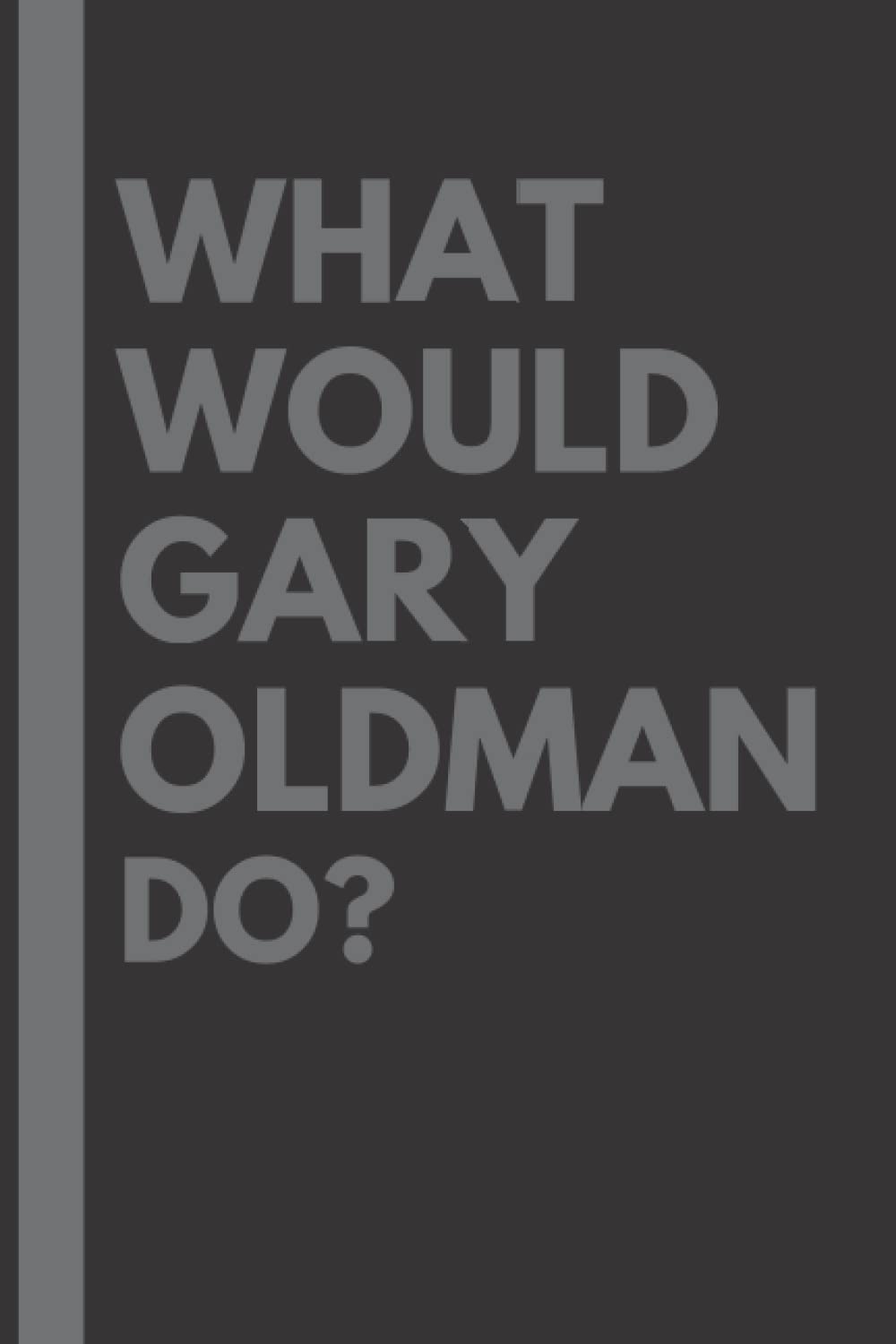 What Would Gary Oldman Do?: Lined Journal Notebook, perfect gift for all Gary Oldman fans - 6x9 inches - 110pages Paperback – 17 Mar. 2022