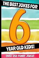 The Best Jokes For 6 Year Old Kids!: Over 250 really funny, hilarious Q & A Jokes and Knock Knock Jokes for 6 year old kids! 1095236385 Book Cover