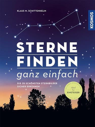 Sterne finden ganz einfach: Die 25 schönsten Sternbilder sicher erkennen -- Ideal für Einsteiger