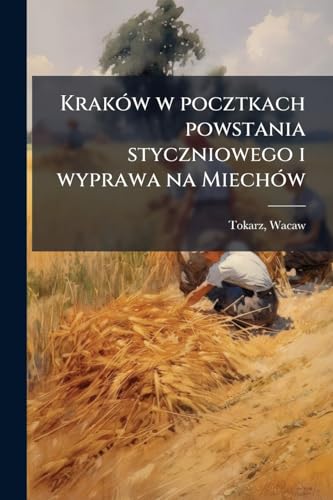 Kraków w pocztkach powstania styczniowego i wyprawa na Miechów (Polish Edition)