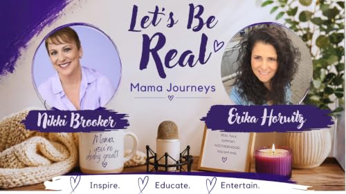 Let's Be Real - Mama Journeys - Episode 208 W/Dr. Erika Horwitz