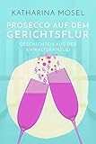 Prosecco auf dem Gerichtsflur: Geschichten aus der Anwaltskanzlei
