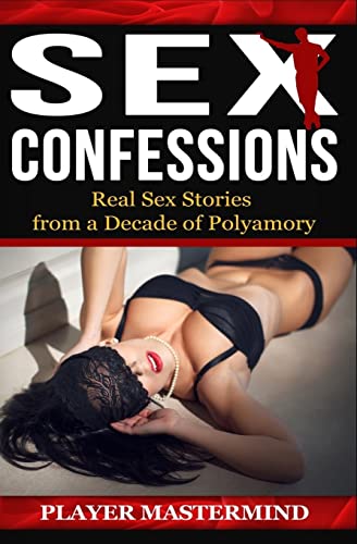 Sex Confessions: Real Sex Stories from a Decade of Polyamory (Player Mastermind)