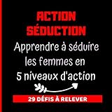  Action Séduction: Carnet de 29 challenges séduction pour apprendre à charmer les femmes  Pas de théorie, seulement des défis séduction des femmes