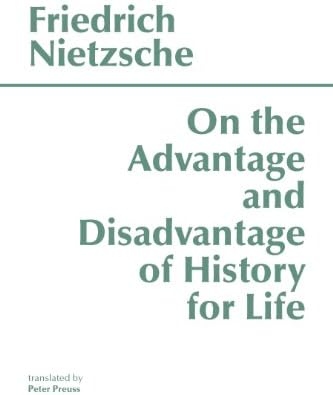 On the Advantage and Disadvantage of History for Life (Hackett Classics) by Friedrich Nietzsche