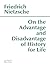 On the Advantage and Disadvantage of History for Life (Hackett Classics)