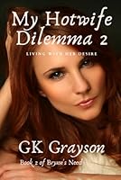 My Hotwife Dilemma 2: Living with her Desire (Brynn's Need) B09BGPFWTY Book Cover