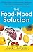 The Food-Mood Solution: All-Natural Ways to Banish Anxiety, Depression, Anger, Stress, Overeating, and Alcohol and Drug Problems--and Feel Good Again