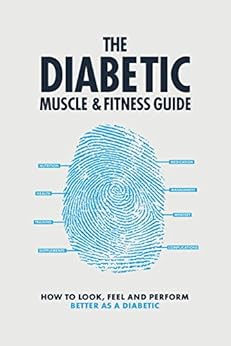 The DIABETIC MUSCLE and FITNESS GUIDE: How to look, feel and perform better as a diabetic