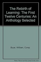 The Rebirth of Learning: The First Twelve Centuries: An Anthology Selected 0399106820 Book Cover