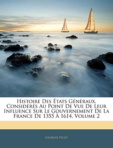 Histoire Des États Généraux, Considérés Au Point De Vue De Leur Influence Sur Le Gouvernement De La France De 1355 À 1614; Volume 2 (French Edition)