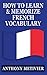 How to Learn and Memorize French Vocabulary: ... Using a Memory Palace Specifically Designed for the French Language