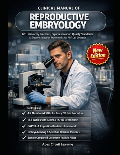 Clinical Manual of Reproductive Embryology: IVF Laboratory Protocols, Cryopreservation Quality Standards & Embryo Selection Frameworks for ART Lab Directors