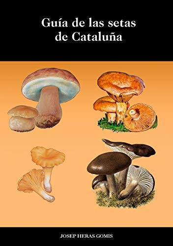 Guía de Setas de Cataluña: Fotografías, descripciones, hábitat y posibles confusiones de las 63 setas más conocidas y populares de cataluña. Listado de setas tóxicas y apartado de vocabulario. eBook: Heras Gomis,