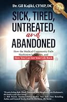Sick, Tired, Untreated, and Abandoned: How the Medical Community Fails Hashimoto's Patients, and How You Can Get Your Life Back 1945446897 Book Cover