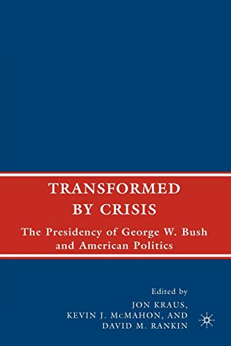 Transformed by Crisis: The Presidency of George W. Bush and American Politics