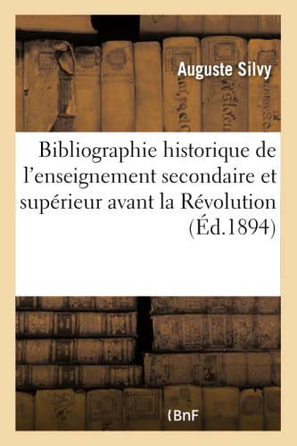 Essai d'une bibliographie historique de l'enseignement secondaire et supérieur: en France avant la Révolution (French Edition)