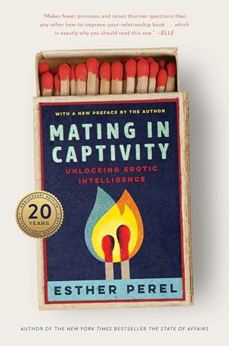 Mating in Captivity: Reconciling the Erotic and the Domestic by Esther Perel